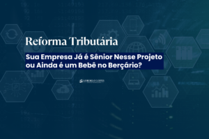Texto na imagem: Reforma Tributária: Sua Empresa Já é Sênior Nesse Projeto ou Ainda é um Bebê no Berçário?