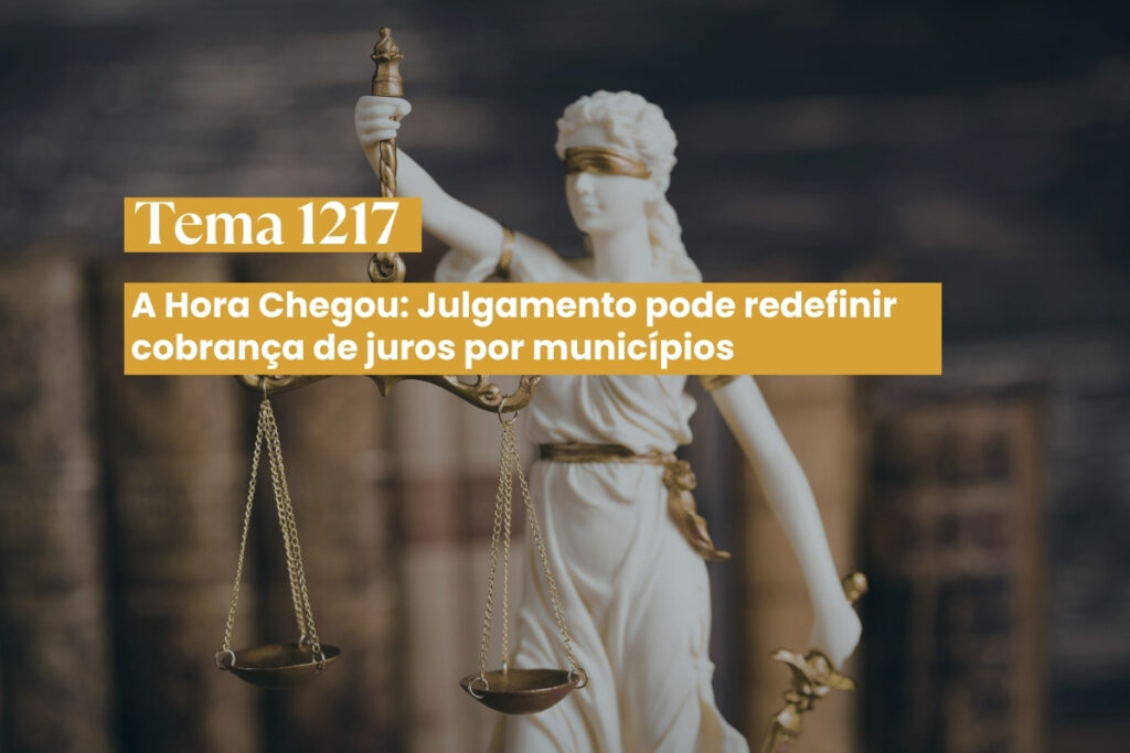 Tema 1217 do STF: A Hora Chegou. Julgamento Pode Redefinir Cobrança de Juros por Municípios.